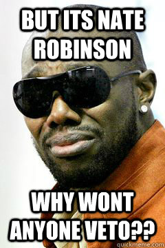 but its nate robinson why wont anyone veto??  Crybaby