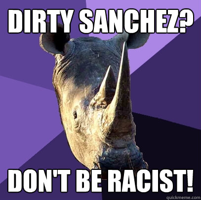 Dirty Sanchez? Don't be racist!  Sexually Oblivious Rhino
