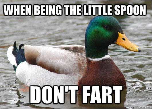 When being the little spoon Don't fart  Actual Advice Mallard