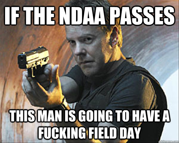 If the NDAA passes This man is going to have a fucking field day  Jack Bauer