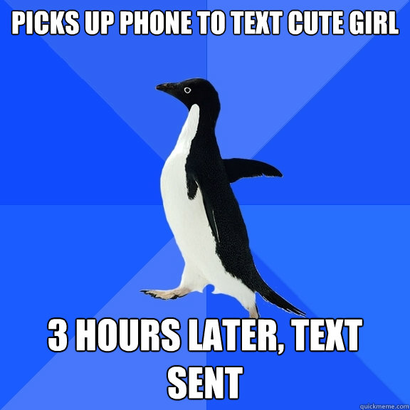 Picks up Phone to text cute girl 3 hours later, text sent  Socially Awkward Penguin
