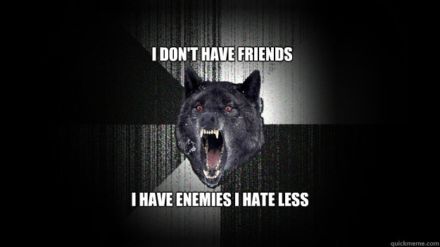 i don't have friends i have enemies i hate less - i don't have friends i have enemies i hate less  insanity wallpaper