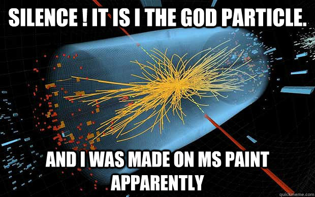 SILENCE ! IT IS I THE GOD PARTICLE. AND I WAS MADE ON MS PAINT APPARENTLY  God Particle