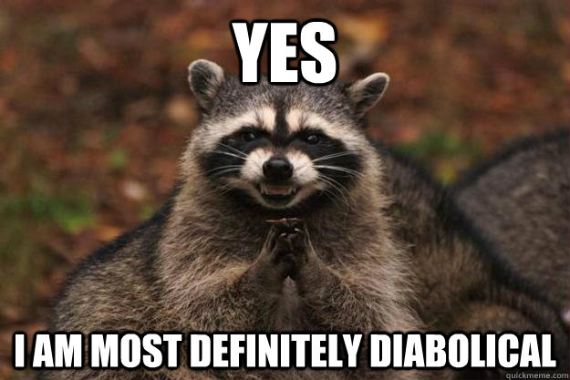 YES I am most definitely diabolical  Evil Plotting Raccoon