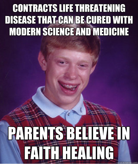contracts life threatening disease that can be cured with modern science and medicine parents believe in faith healing  