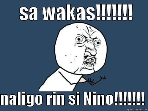 take a bath -      SA WAKAS!!!!!!!      NALIGO RIN SI NINO!!!!!!! Y U No