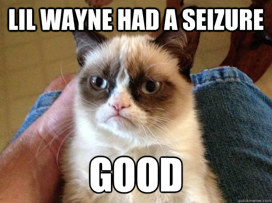 Lil Wayne had a seizure Good  