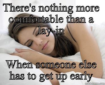 THERE'S NOTHING MORE COMFORTABLE THAN A LAY-IN WHEN SOMEONE ELSE HAS TO GET UP EARLY Sleep Meme