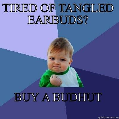 TIRED OF TANGLED EARBUDS? BUY A BUDHUT                          Success Kid