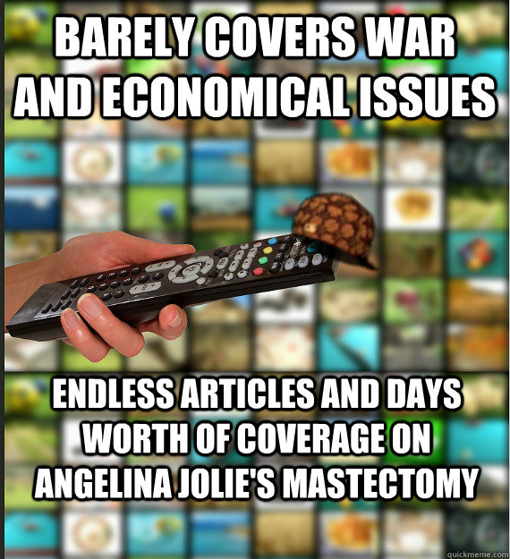 barely covers war and economical issues endless articles and days worth of coverage on angelina jolie's mastectomy  Scumbag Media
