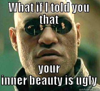 WHAT IF I TOLD YOU THAT YOUR INNER BEAUTY IS UGLY Matrix Morpheus