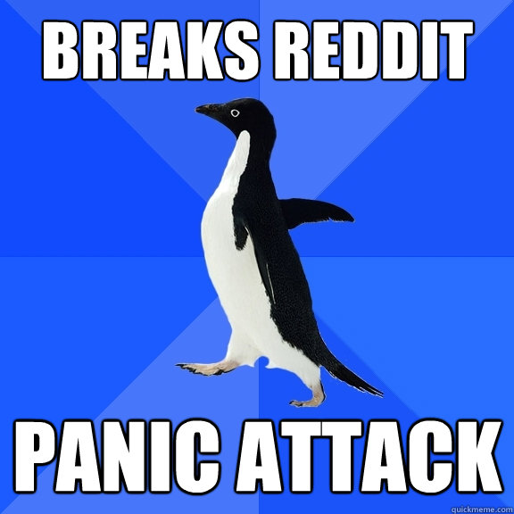 Breaks reddit panic attack  Socially Awkward Penguin