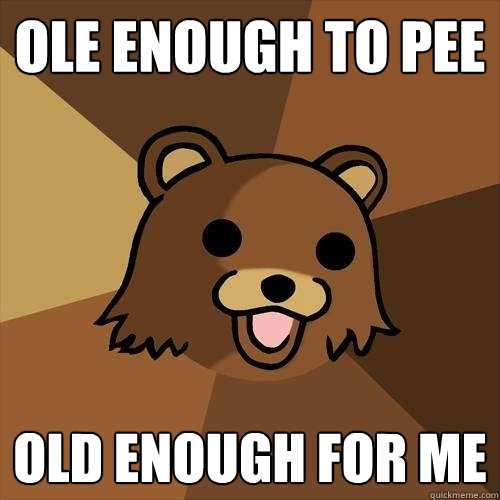 ole enough to pee old enough for me  Pedobear