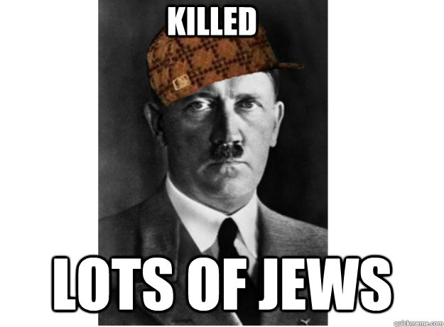 killed lots of jews  Scumbag Hitler