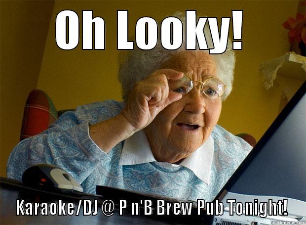 OH LOOKY! KARAOKE/DJ @ P N'B BREW PUB TONIGHT! Grandma finds the Internet