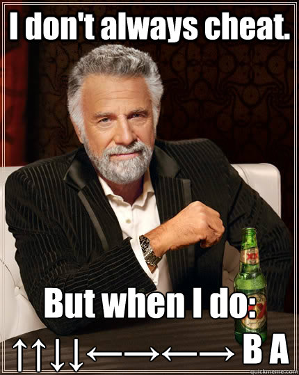 I don't always cheat. 
But when I do: 
↑↑↓↓←→←→ B A  The Most Interesting Man In The World