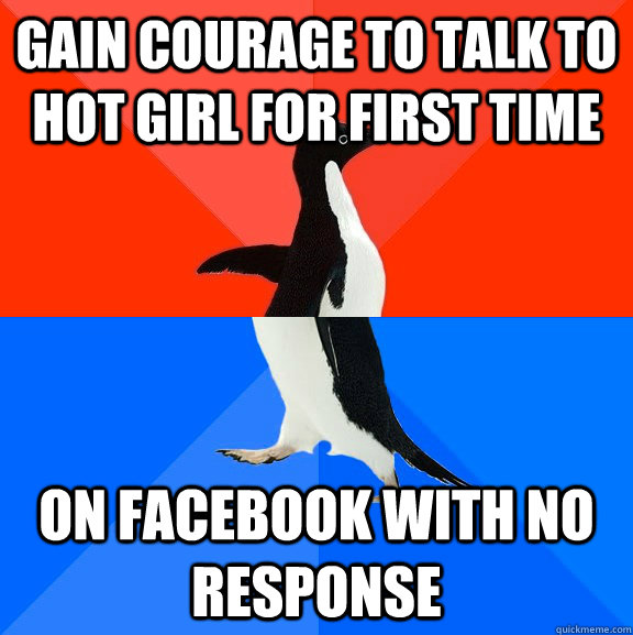 gain courage to talk to hot girl for first time on facebook with no response  Socially Awesome Awkward Penguin