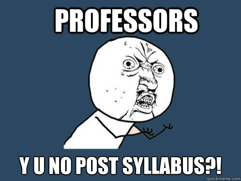 Professors y u no post syllabus?!  Y U No