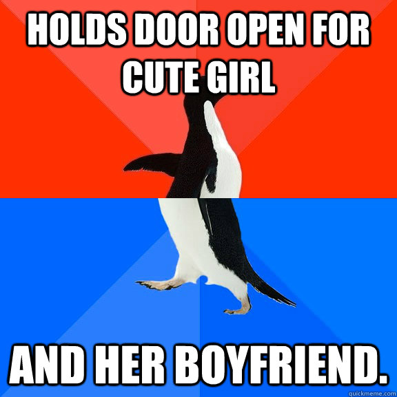 Holds door open for cute girl and her boyfriend. - Holds door open for cute girl and her boyfriend.  Socially Awesome Awkward Penguin