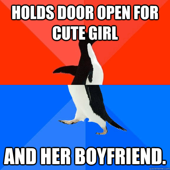 Holds door open for cute girl and her boyfriend.  Socially Awesome Awkward Penguin