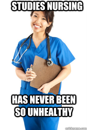 Studies Nursing Has never been so unhealthy - Studies Nursing Has never been so unhealthy  Nursing student problems