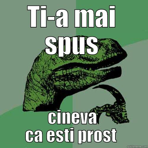 TI-A MAI SPUS CINEVA CA ESTI PROST  Philosoraptor