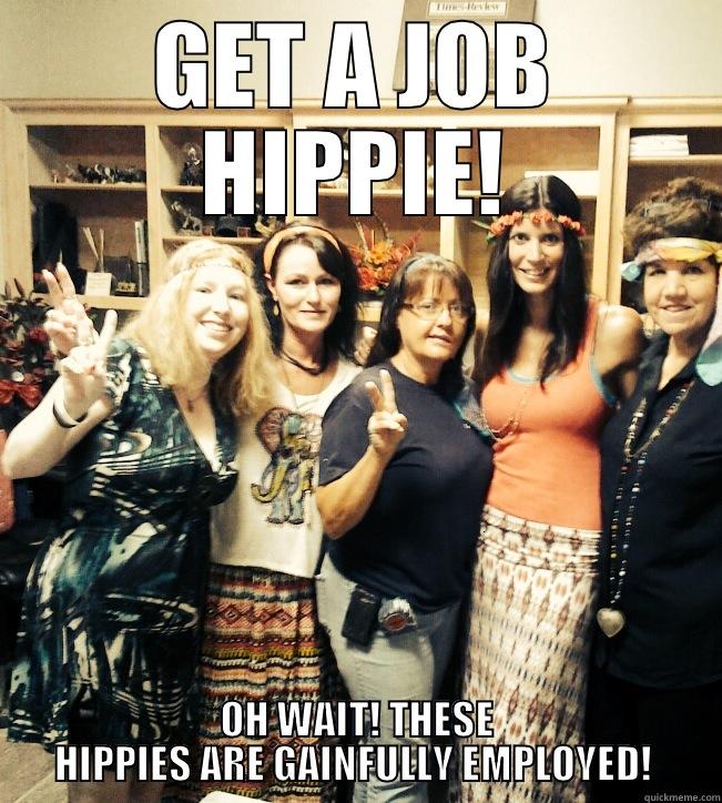 GET A JOB HIPPIE! OH WAIT! THESE HIPPIES ARE GAINFULLY EMPLOYED!  Misc