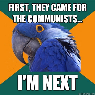 first, they came for the communists... I'M NEXT  Paranoid Parrot