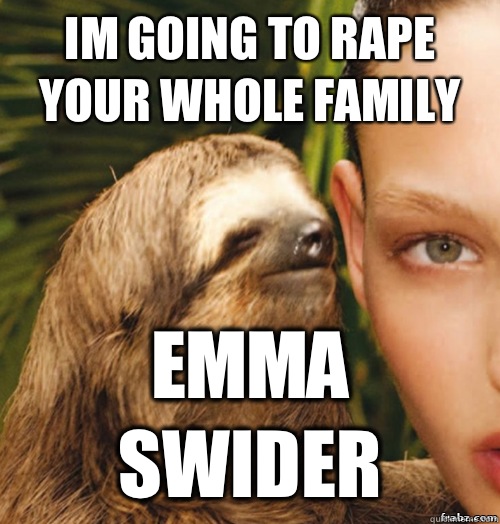 IM GOING TO RAPE YOUR WHOLE FAMILY  EMMA SWIDER  rape sloth