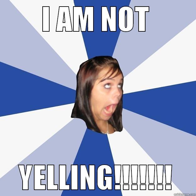 I AM NOT YELLING!!!!!!! Annoying Facebook Girl