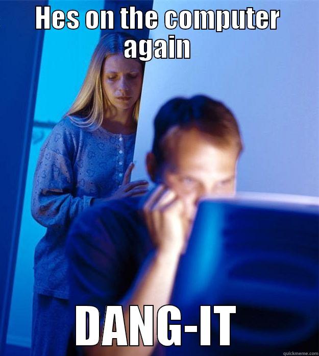 HES ON THE COMPUTER AGAIN DANG-IT Redditors Wife