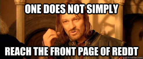 One does not simply Reach the front page of reddt  One Does Not Simply