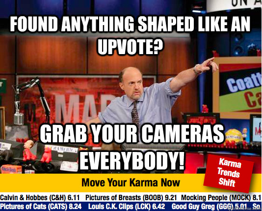 Found anything shaped like an upvote? grab your cameras everybody!  Mad Karma with Jim Cramer