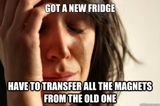 Got a new fridge Have to transfer all the magnets from the old one  First World Problems