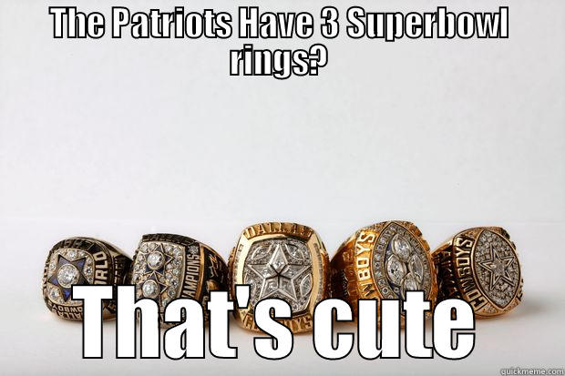 THE PATRIOTS HAVE 3 SUPERBOWL RINGS? THAT'S CUTE Misc