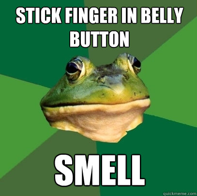 Stick finger in belly button smell - Stick finger in belly button smell  Foul Bachelor Frog