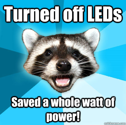 Turned off LEDs Saved a whole watt of power!  Lame Pun Coon