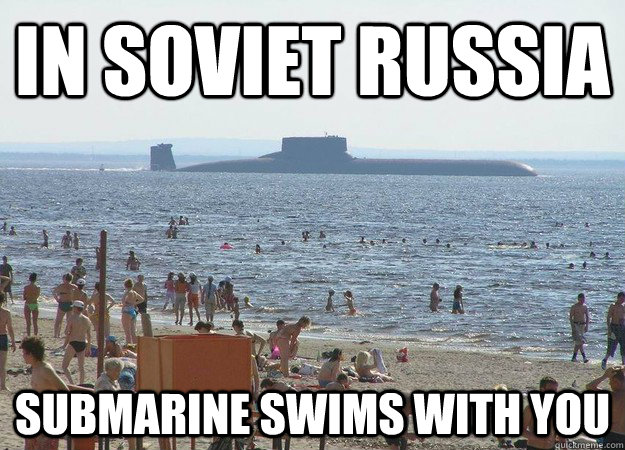 In Soviet Russia Submarine swims with you  Soviet Russia Sub