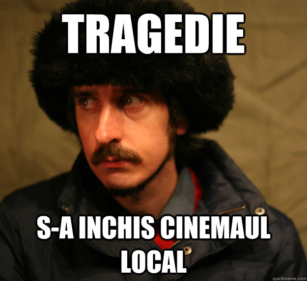 tragedie S-a inchis cinemaul local  Second World Problems