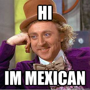 HI IM MEXICAN  Creepy Wonka