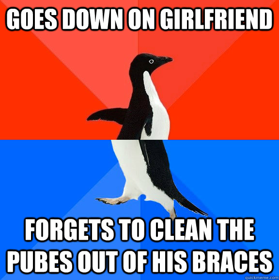 Goes down on girlfriend Forgets to clean the pubes out of his braces   Socially Awesome Awkward Penguin