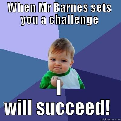 WHEN MR BARNES SETS YOU A CHALLENGE I WILL SUCCEED!  Success Kid
