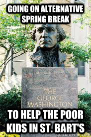 going on alternative spring break to help the poor kids in st. bart's - going on alternative spring break to help the poor kids in st. bart's  Ironic GW