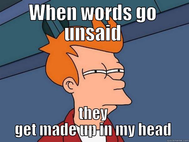 WHEN WORDS GO UNSAID THEY GET MADE UP IN MY HEAD Futurama Fry