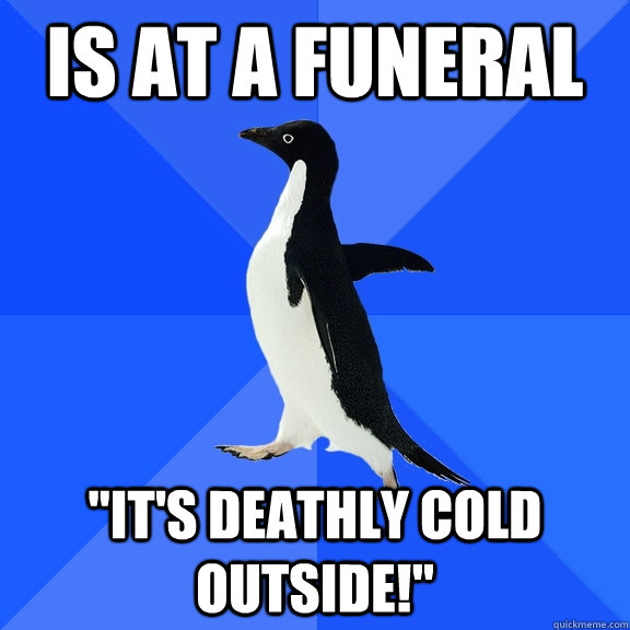 Is at a funeral 