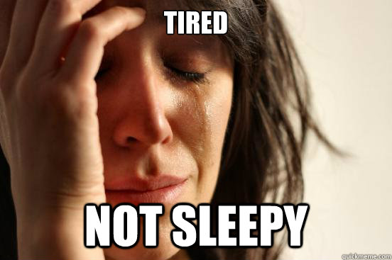 Tired Not Sleepy  First World Problems