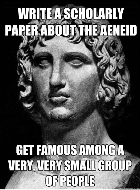 write a scholarly paper about the aeneid get famous among a very, very small group of people  