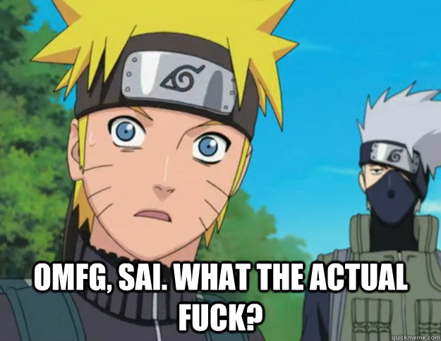  Omfg, Sai. What the actual fuck? -  Omfg, Sai. What the actual fuck?  Naruto
