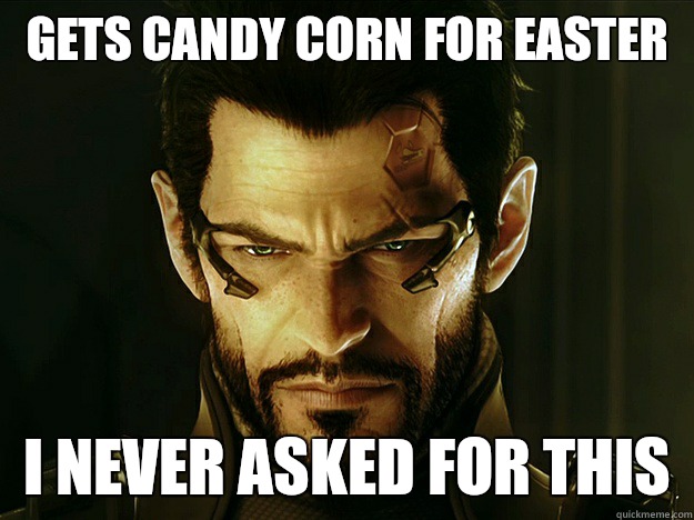 Gets candy corn for Easter I never asked for this  
