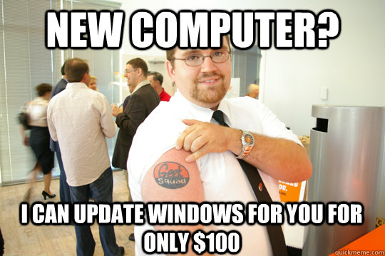 New Computer? I can update windows for you for only $100  GeekSquad Gus